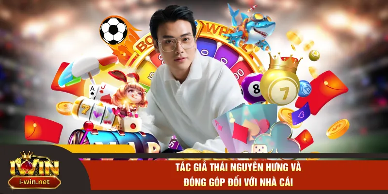 Tác giả Thái Nguyên Hưng và đóng góp đối với nhà cái