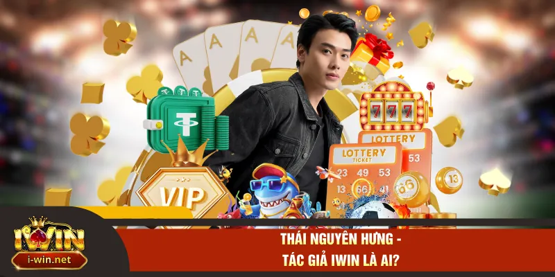 Thái Nguyên Hưng - Tác giả IWIN là ai?