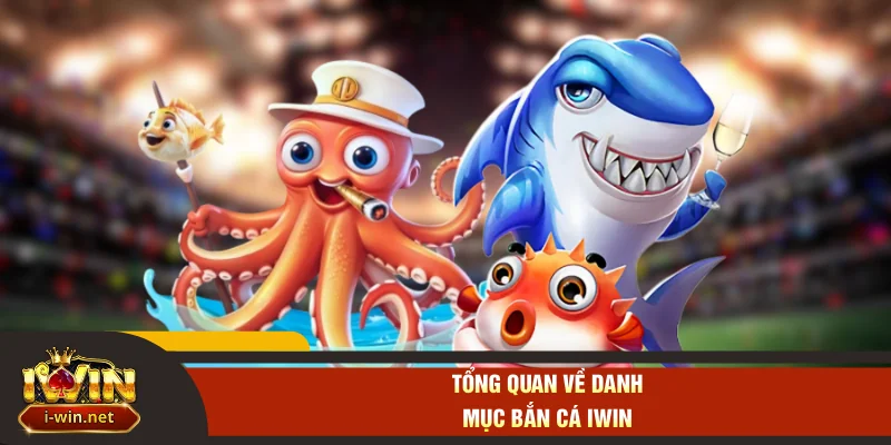 Tổng quan về danh mục bắn cá IWIN
