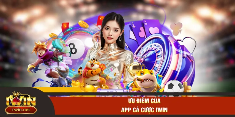 Ưu điểm của app cá cược IWIN